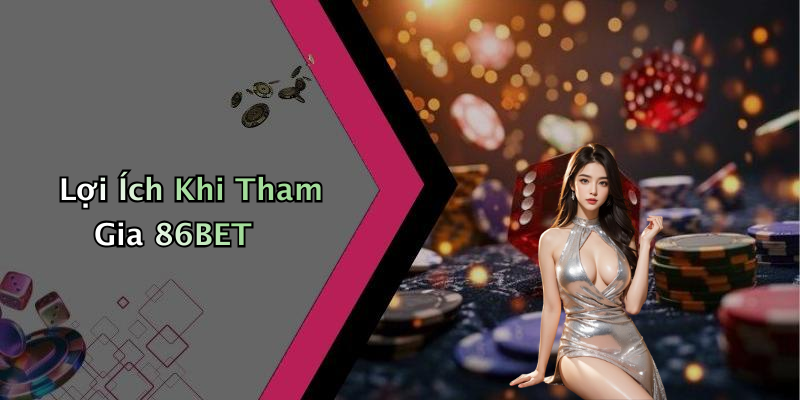 Lợi Ích Khi Tham Gia 86BET