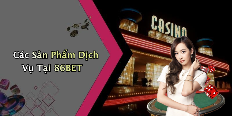 Các Sản Phẩm Dịch Vụ Tại 86BET