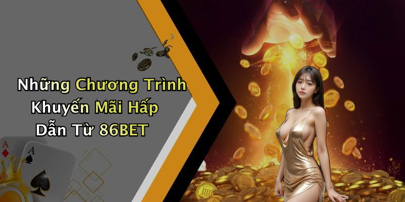 Những Chương Trình Khuyến Mãi Hấp Dẫn Từ 86BET
