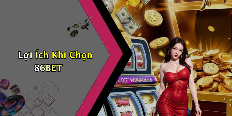 Lợi Ích Khi Chọn 86BET