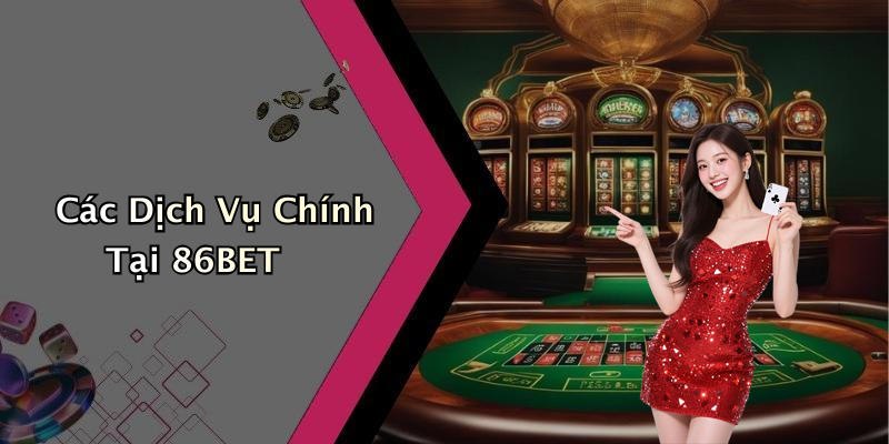 Các Dịch Vụ Chính Tại 86BET
