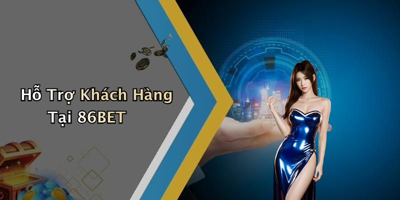 Hỗ Trợ Khách Hàng Tại 86BET