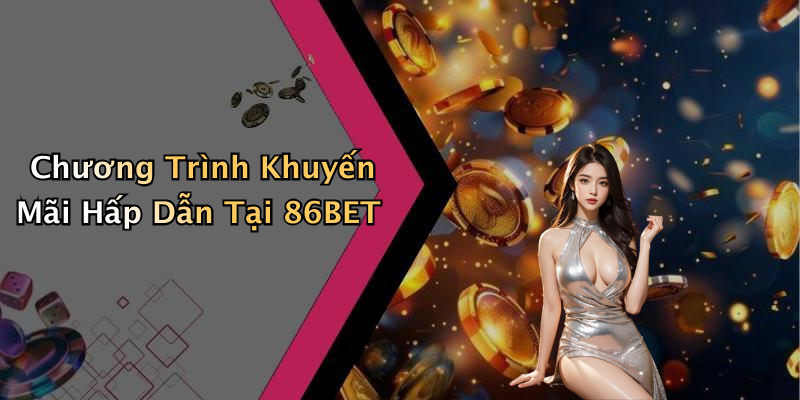 Chương Trình Khuyến Mãi Hấp Dẫn Tại 86BET