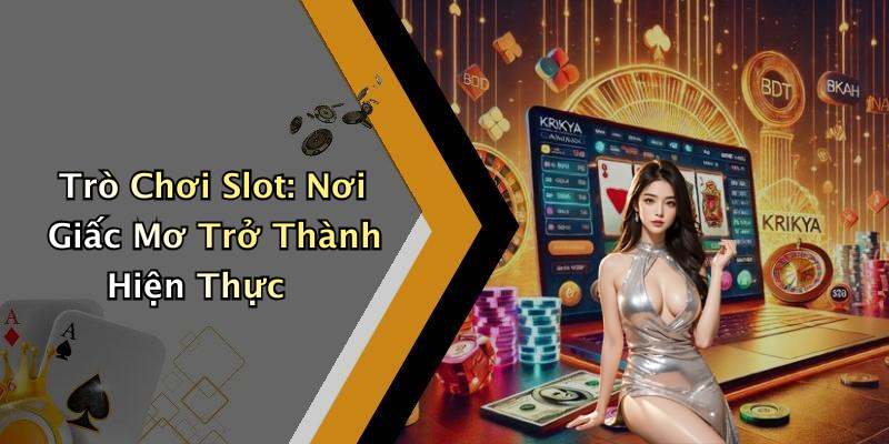 Trò Chơi Slot: Nơi Giấc Mơ Trở Thành Hiện Thực