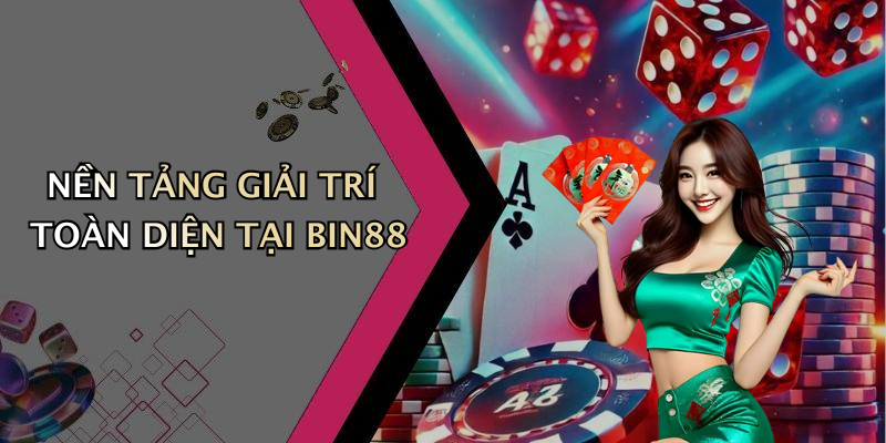 NỀN TẢNG GIẢI TRÍ TOÀN DIỆN TẠI BIN88