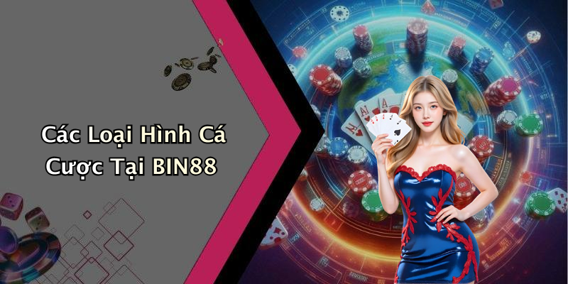 Các Loại Hình Cá Cược Tại BIN88