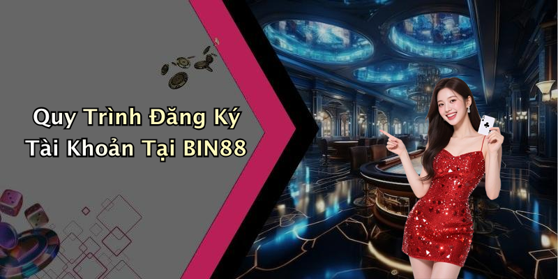 Quy Trình Đăng Ký Tài Khoản Tại BIN88