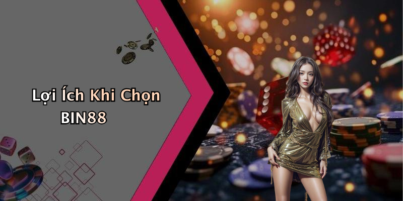 Lợi Ích Khi Chọn BIN88