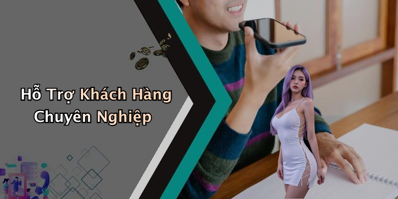 Hỗ Trợ Khách Hàng Chuyên Nghiệp