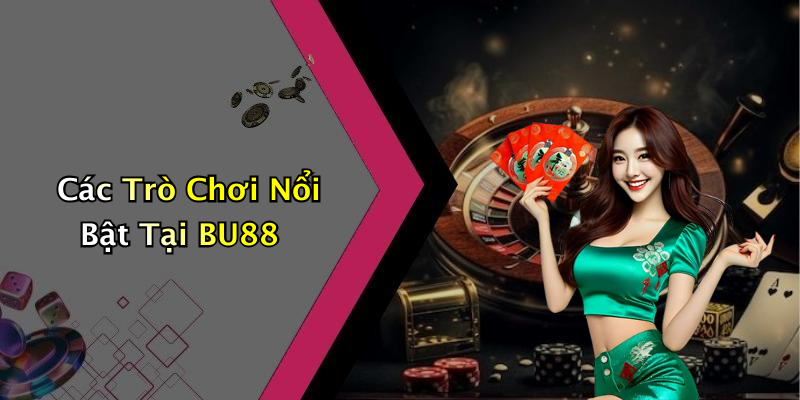 Các Trò Chơi Nổi Bật Tại BU88