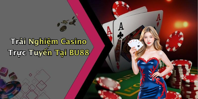 Trải Nghiệm Casino Trực Tuyến Tại BU88