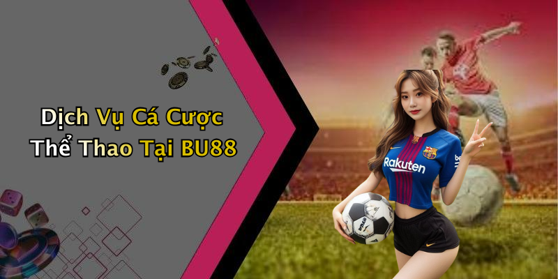 Dịch Vụ Cá Cược Thể Thao Tại BU88