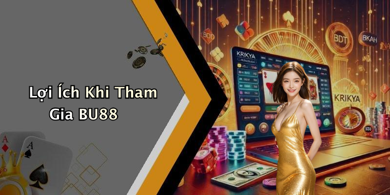 Lợi Ích Khi Tham Gia BU88