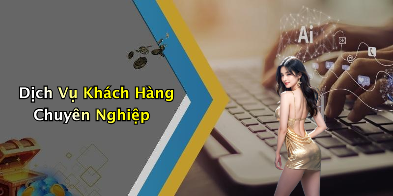 Dịch Vụ Khách Hàng Chuyên Nghiệp