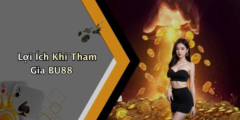Lợi Ích Khi Tham Gia BU88