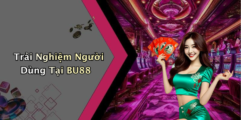 Trải Nghiệm Người Dùng Tại BU88