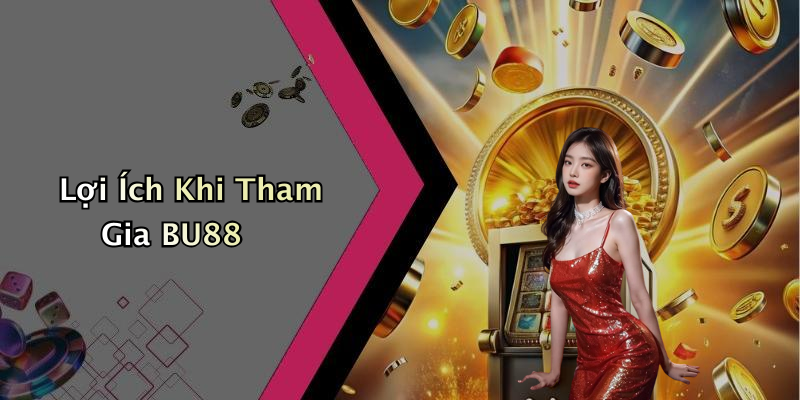 Lợi Ích Khi Tham Gia BU88