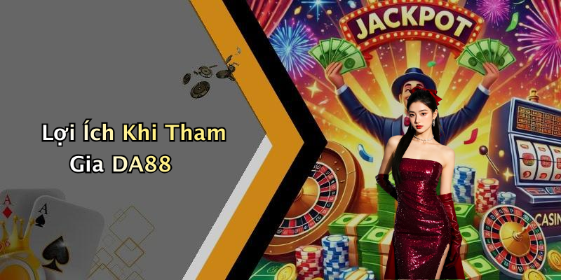 Lợi Ích Khi Tham Gia DA88