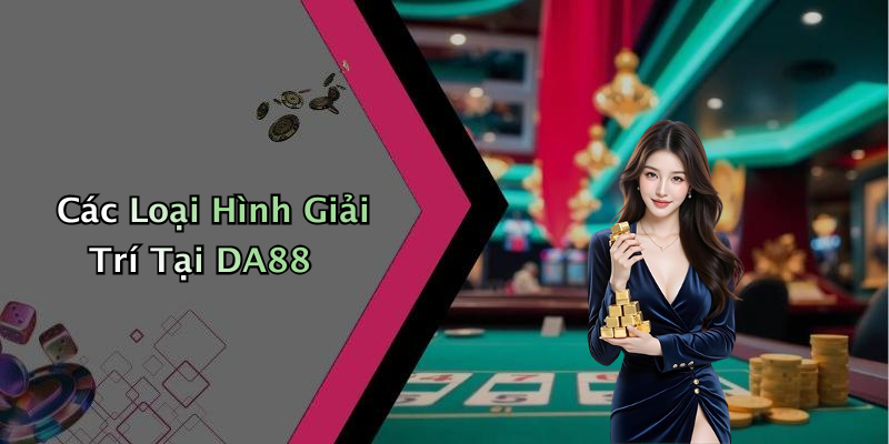 Các Loại Hình Giải Trí Tại DA88