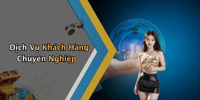 Dịch Vụ Khách Hàng Chuyên Nghiệp