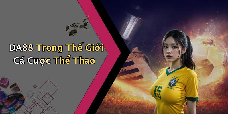 DA88 Trong Thế Giới Cá Cược Thể Thao