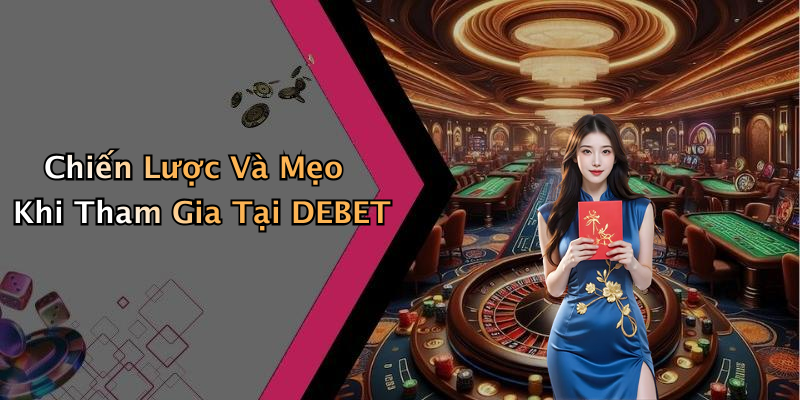 Chiến Lược Và Mẹo Khi Tham Gia Tại DEBET