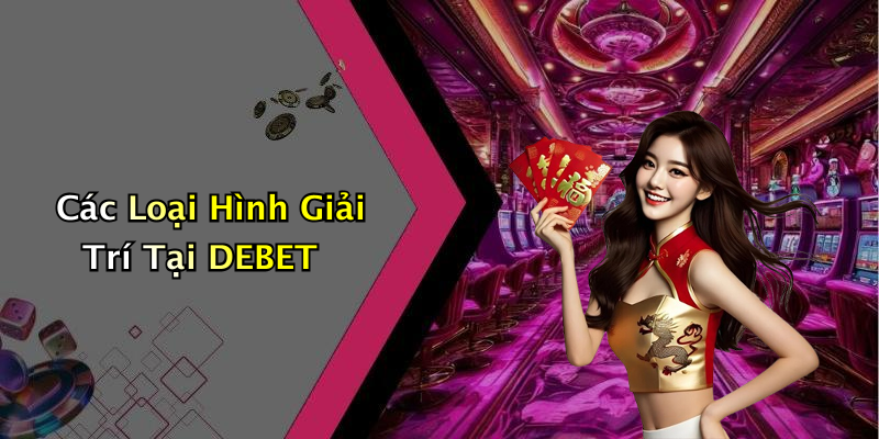 Các Loại Hình Giải Trí Tại DEBET