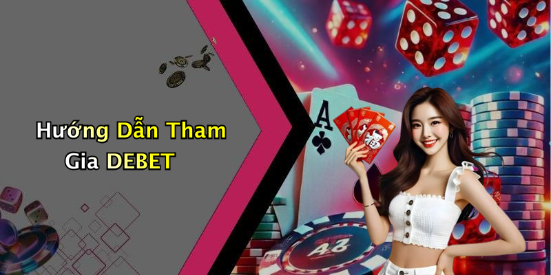 Hướng Dẫn Tham Gia DEBET