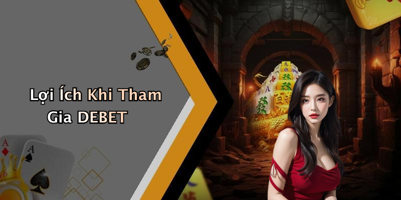 Lợi Ích Khi Tham Gia DEBET
