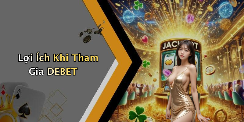 Lợi Ích Khi Tham Gia DEBET