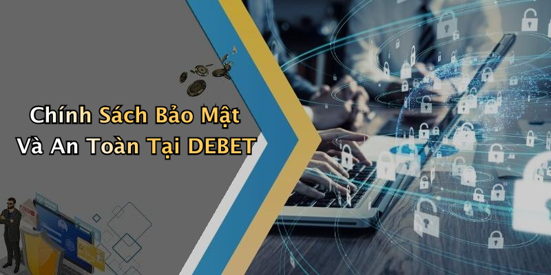 Chính Sách Bảo Mật Và An Toàn Tại DEBET
