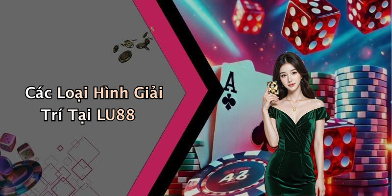 Các Loại Hình Giải Trí Tại LU88