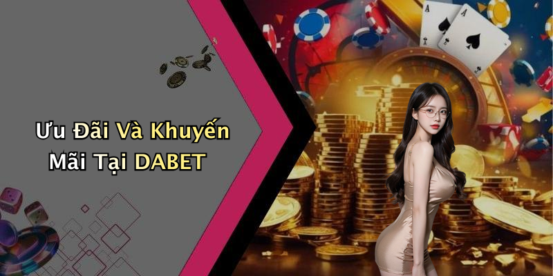 Ưu Đãi Và Khuyến Mãi Tại DABET