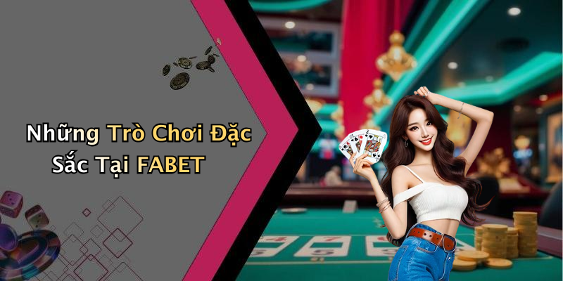 Những Trò Chơi Đặc Sắc Tại FABET