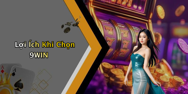 Lợi Ích Khi Chọn 9WIN