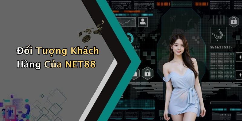 Đối Tượng Khách Hàng Của NET88