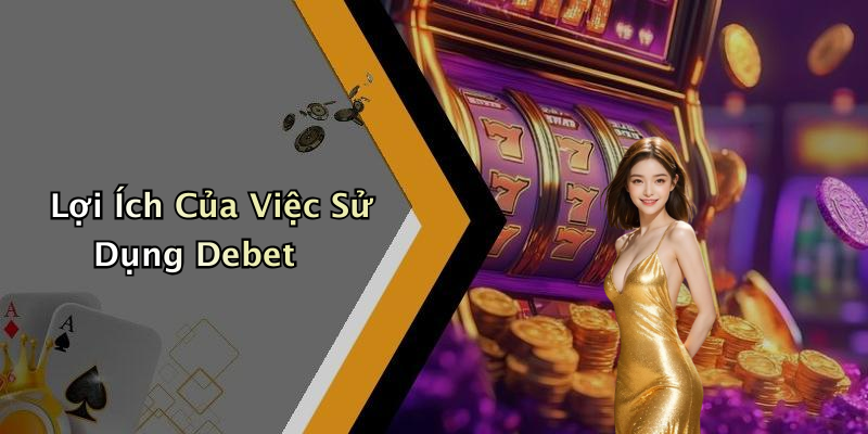 Lợi Ích Của Việc Sử Dụng Debet