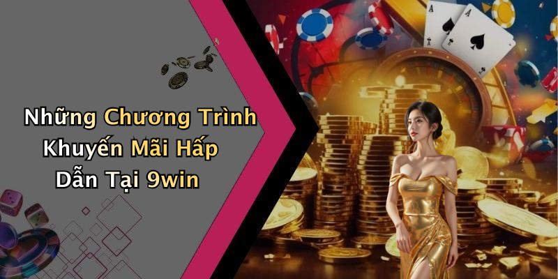 Những Chương Trình Khuyến Mãi Hấp Dẫn Tại 9win