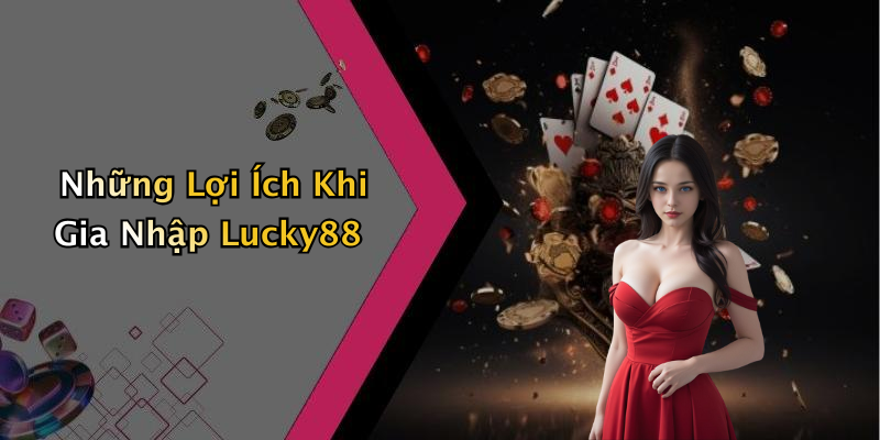 Những Lợi Ích Khi Gia Nhập Lucky88