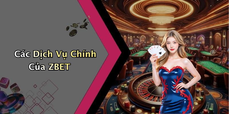 Các Dịch Vụ Chính Của ZBET