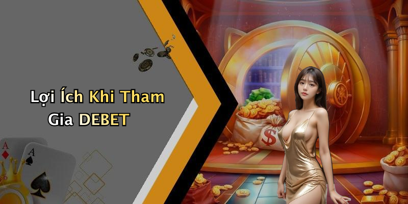 Lợi Ích Khi Tham Gia DEBET