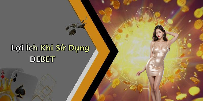 Lợi Ích Khi Sử Dụng DEBET