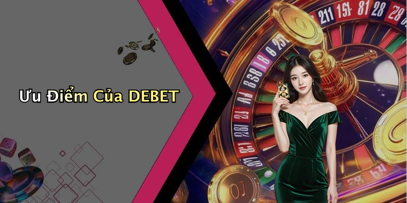 Ưu Điểm Của DEBET