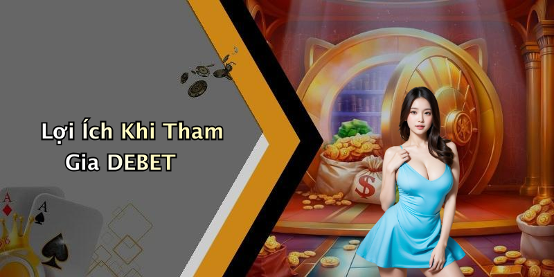 Lợi Ích Khi Tham Gia DEBET