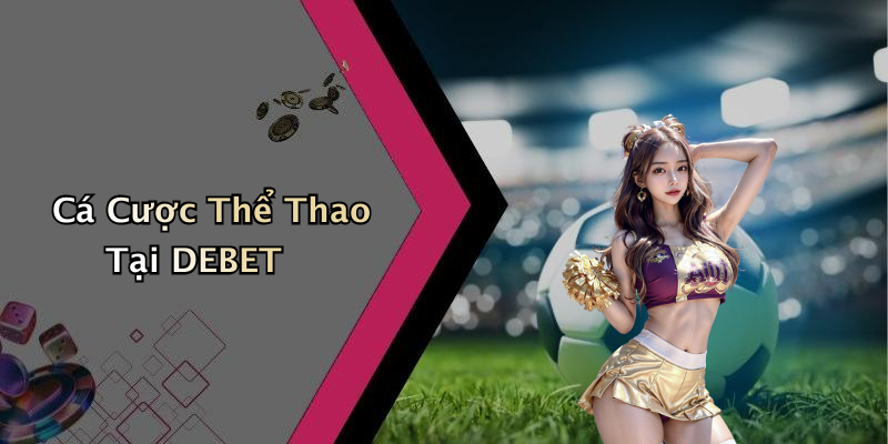 Cá Cược Thể Thao Tại DEBET