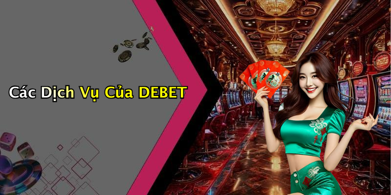 Các Dịch Vụ Của DEBET