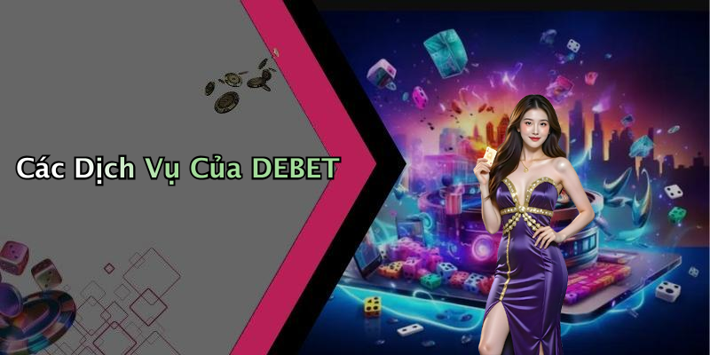 Các Dịch Vụ Của DEBET