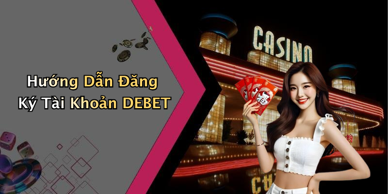 Hướng Dẫn Đăng Ký Tài Khoản DEBET