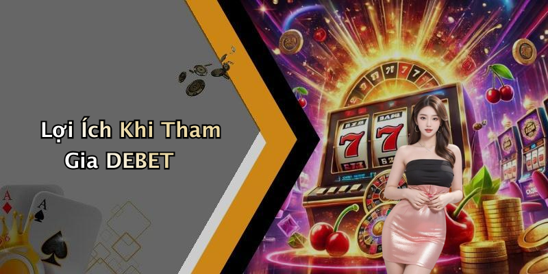 Lợi Ích Khi Tham Gia DEBET