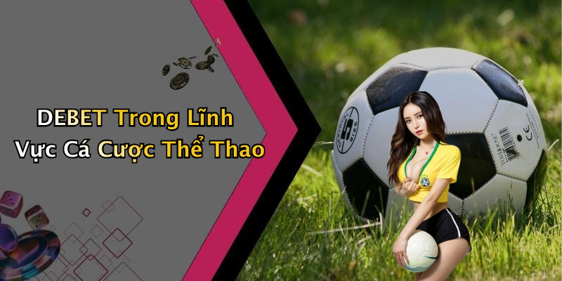DEBET Trong Lĩnh Vực Cá Cược Thể Thao